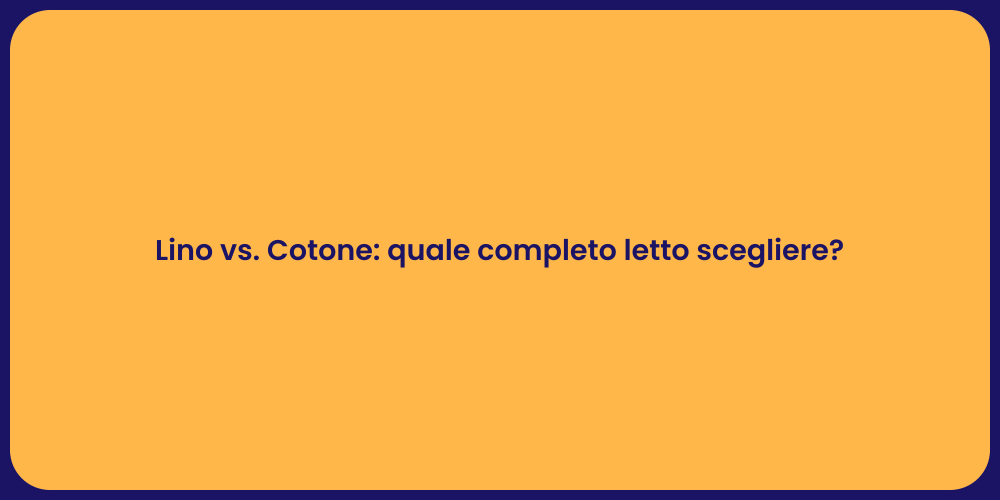 Lino vs. Cotone: quale completo letto scegliere?