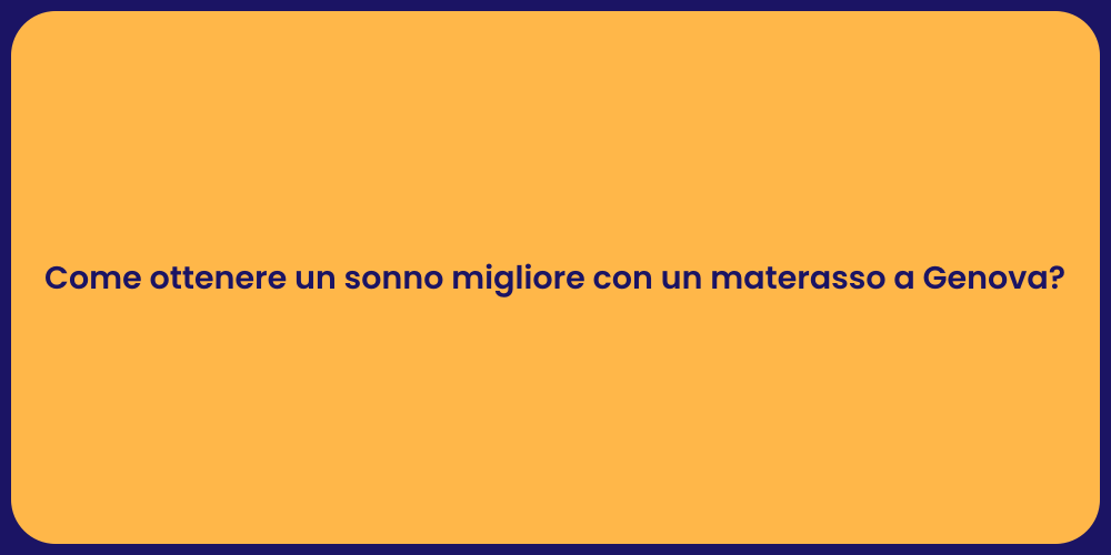 Come ottenere un sonno migliore con un materasso a Genova?