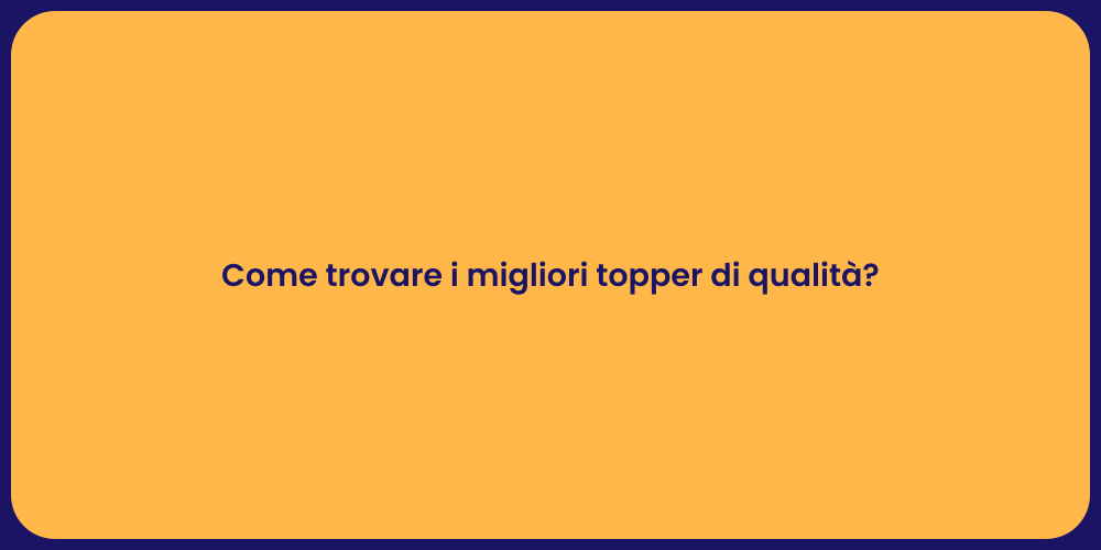 Come trovare i migliori topper di qualità?