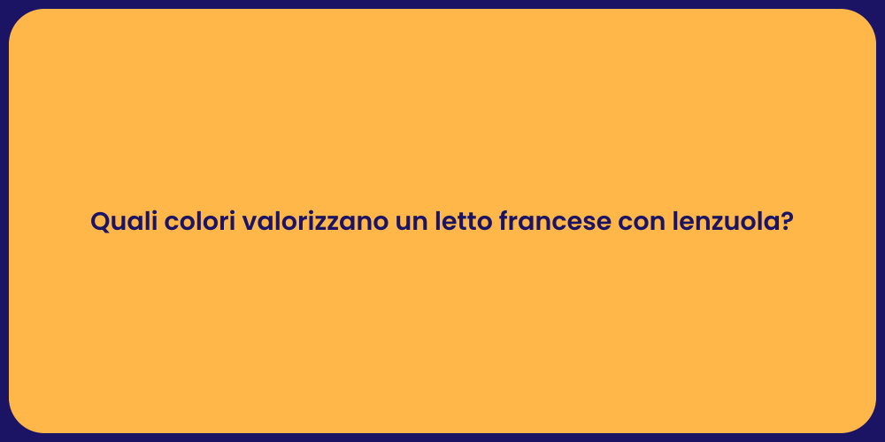 Quali colori valorizzano un letto francese con lenzuola?