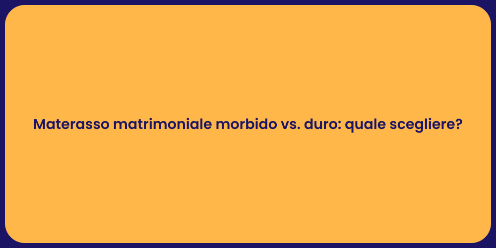 Materasso matrimoniale morbido vs. duro: quale scegliere?