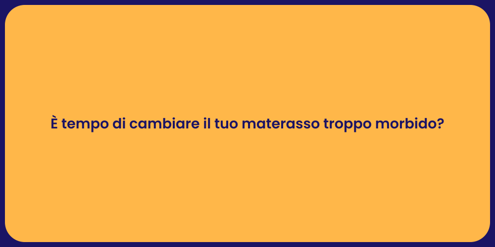 È tempo di cambiare il tuo materasso troppo morbido?