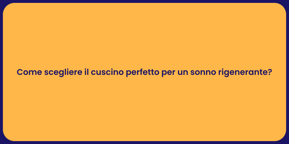 Come scegliere il cuscino perfetto per un sonno rigenerante?