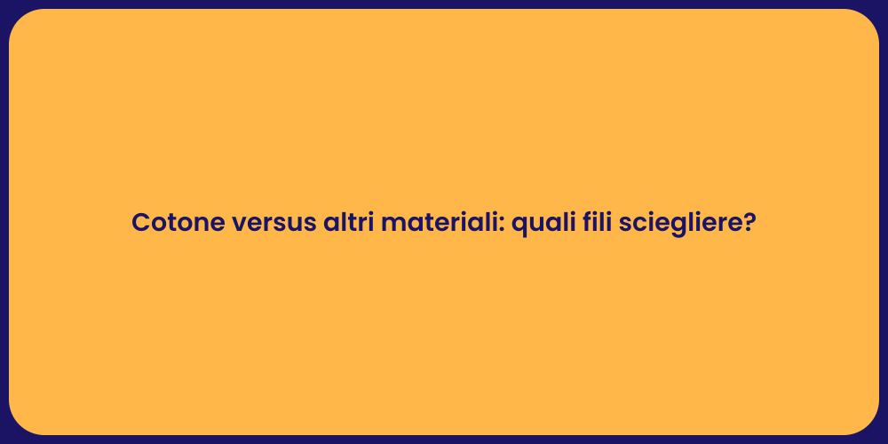 Cotone versus altri materiali: quali fili sciegliere?