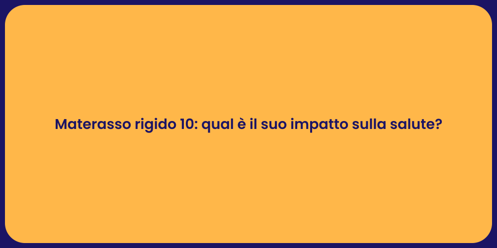 Materasso rigido 10: qual è il suo impatto sulla salute?