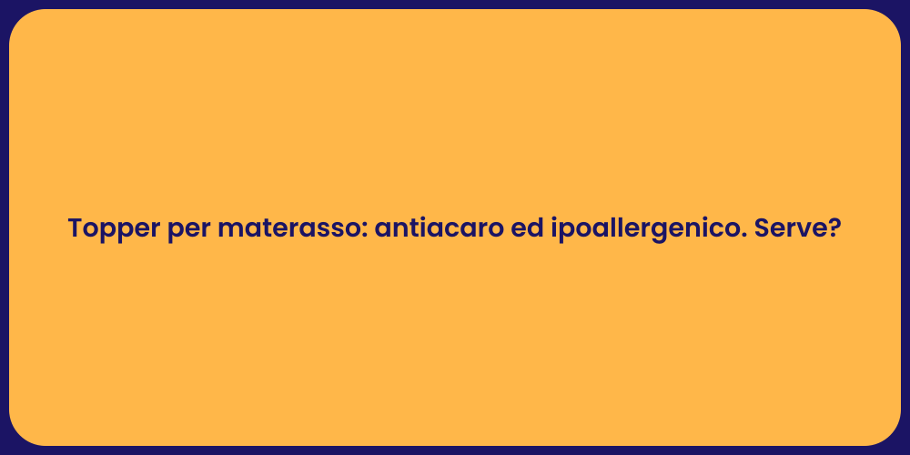 Topper per materasso: antiacaro ed ipoallergenico. Serve?
