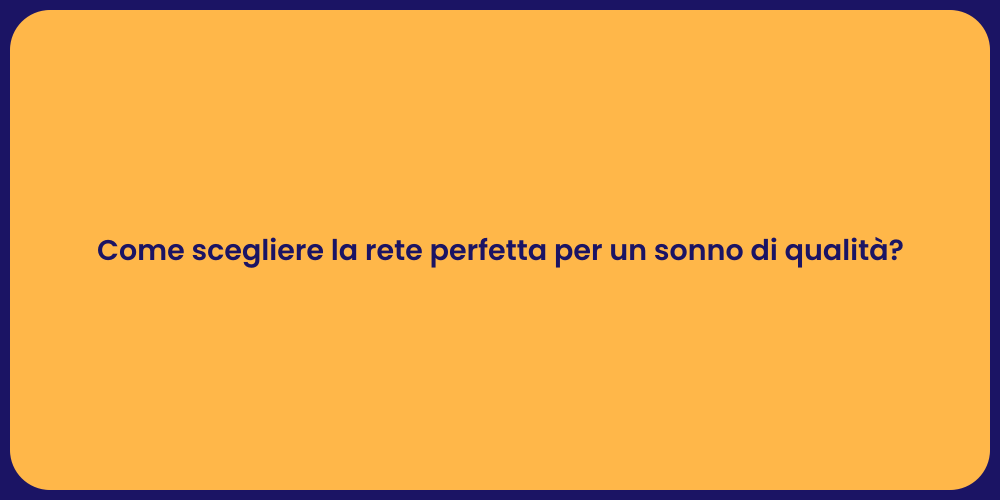 Come scegliere la rete perfetta per un sonno di qualità?