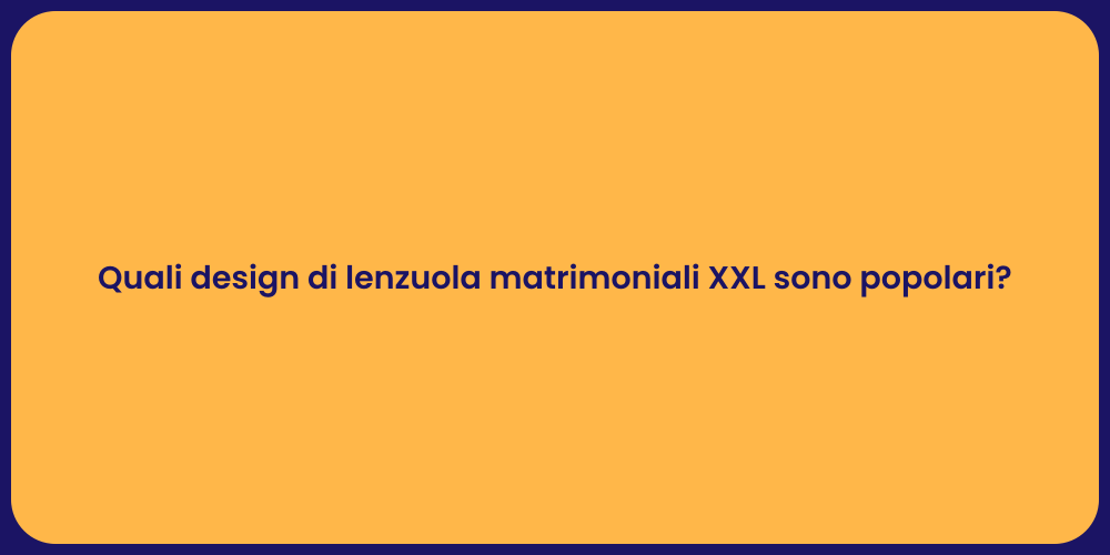 Quali design di lenzuola matrimoniali XXL sono popolari?