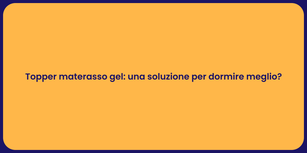 Topper materasso gel: una soluzione per dormire meglio?