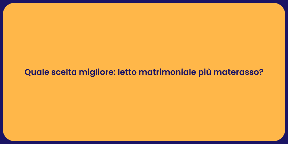 Quale scelta migliore: letto matrimoniale più materasso?