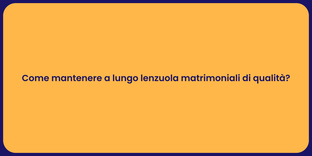 Come mantenere a lungo lenzuola matrimoniali di qualità?