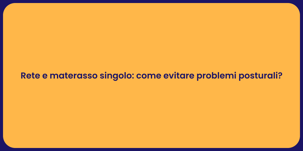 Rete e materasso singolo: come evitare problemi posturali?