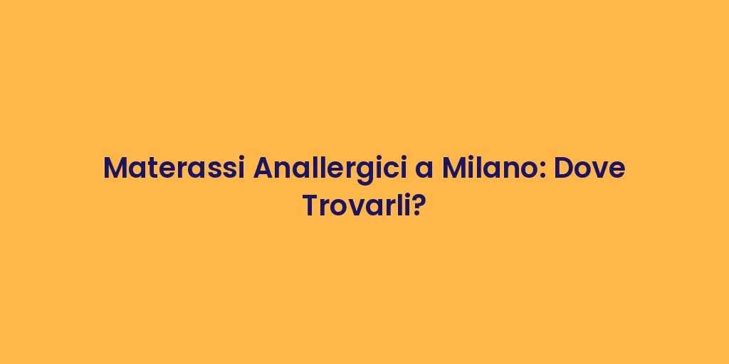 Materassi Anallergici a Milano: Dove Trovarli?