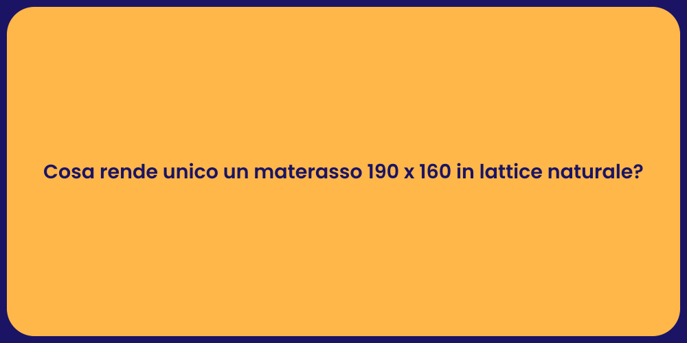 Cosa rende unico un materasso 190 x 160 in lattice naturale?