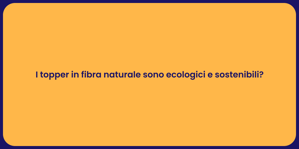 I topper in fibra naturale sono ecologici e sostenibili?