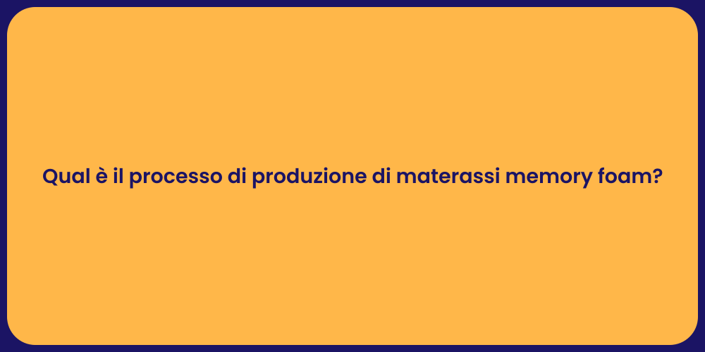 Qual è il processo di produzione di materassi memory foam?