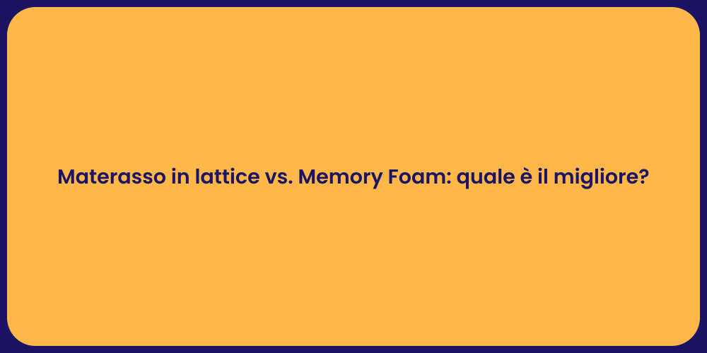 Materasso in lattice vs. Memory Foam: quale è il migliore?