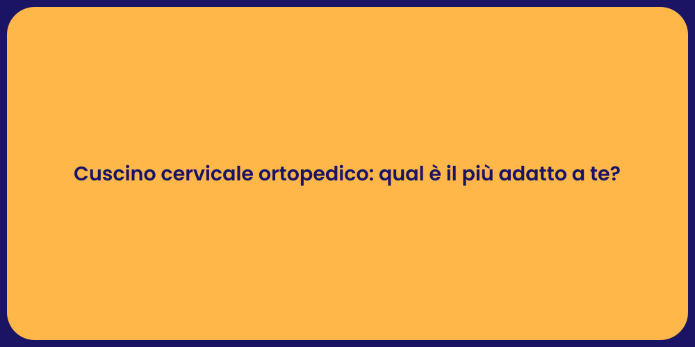 Cuscino cervicale ortopedico: qual è il più adatto a te?
