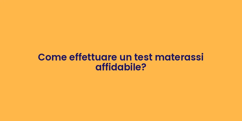 Come effettuare un test materassi affidabile?