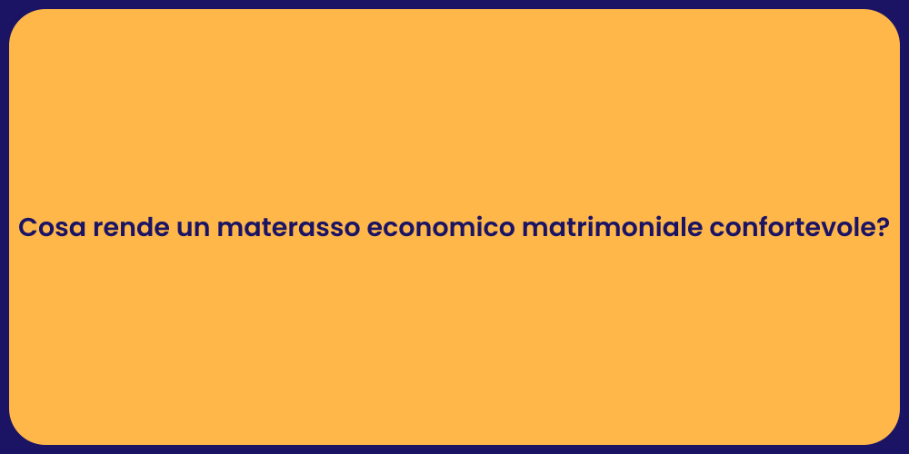 Cosa rende un materasso economico matrimoniale confortevole?