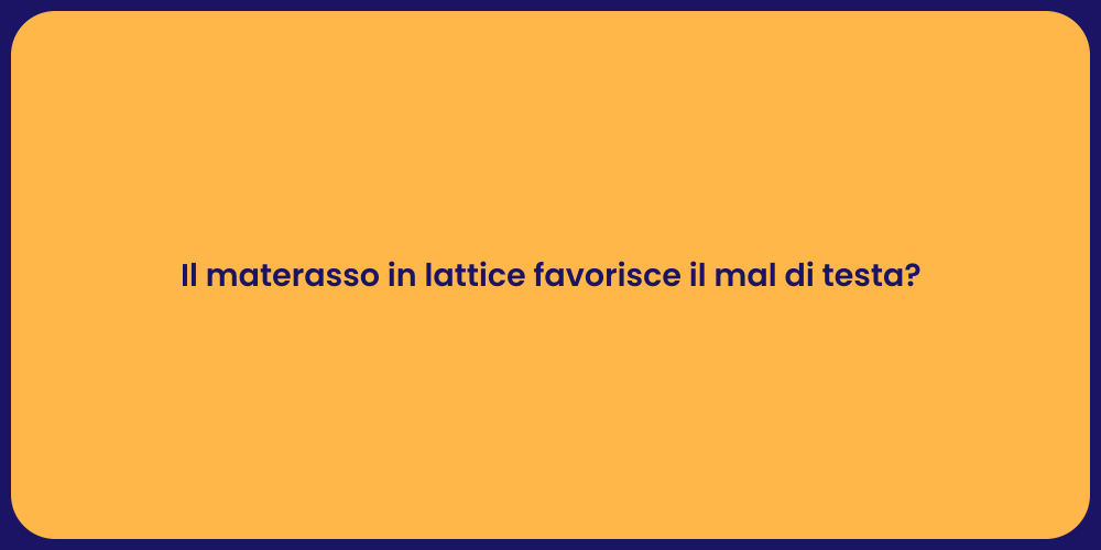 Il materasso in lattice favorisce il mal di testa?