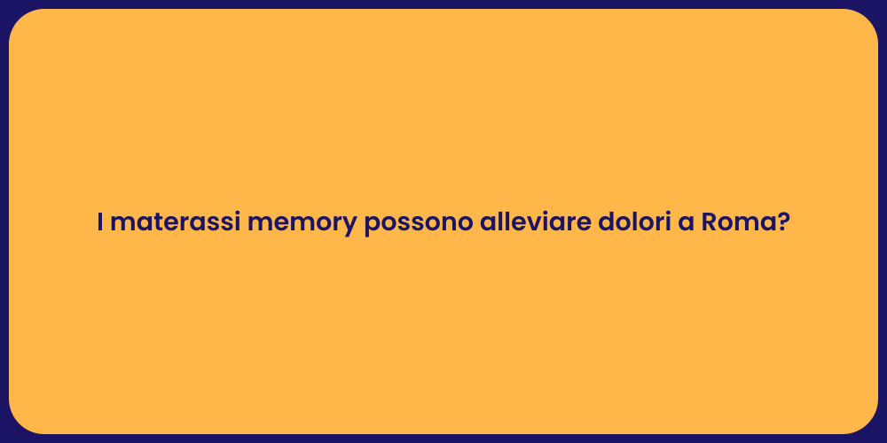 I materassi memory possono alleviare dolori a Roma?