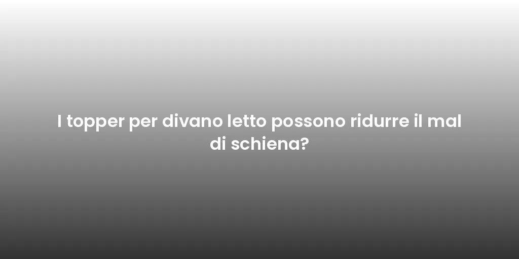 I topper per divano letto possono ridurre il mal di schiena?