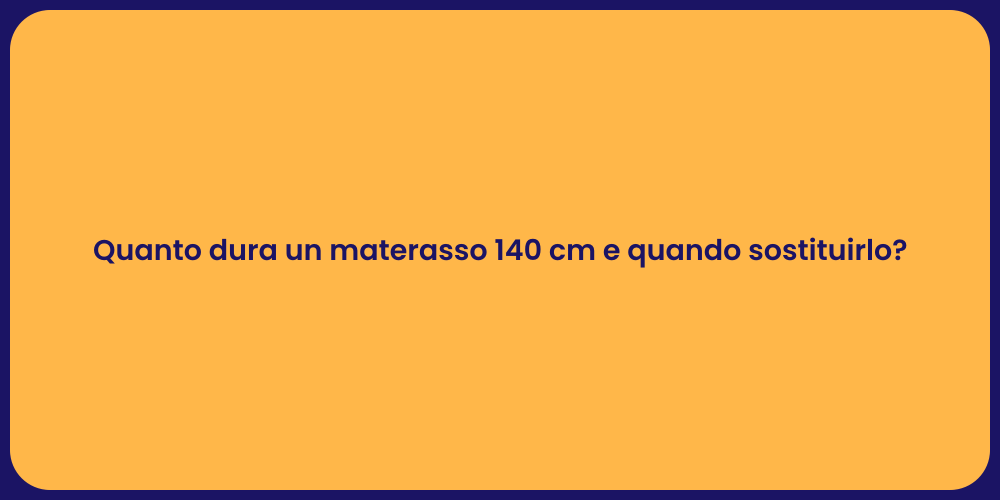 Quanto dura un materasso 140 cm e quando sostituirlo?