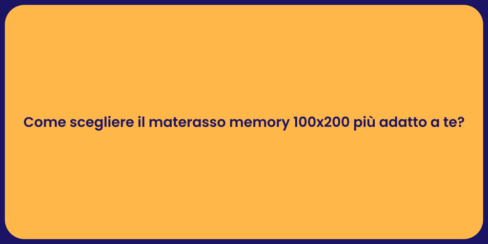 Come scegliere il materasso memory 100x200 più adatto a te?