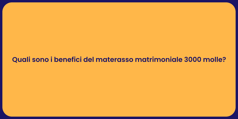 Quali sono i benefici del materasso matrimoniale 3000 molle?