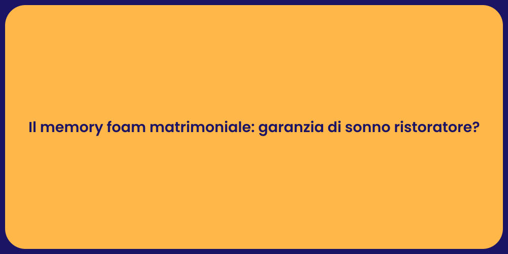 Il memory foam matrimoniale: garanzia di sonno ristoratore?
