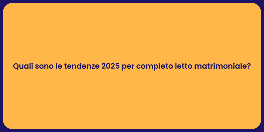 Quali sono le tendenze 2025 per completo letto matrimoniale?