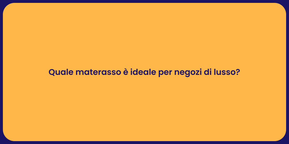 Quale materasso è ideale per negozi di lusso?