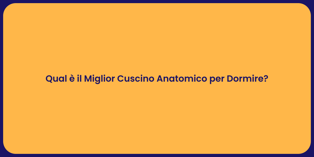 Qual è il Miglior Cuscino Anatomico per Dormire?