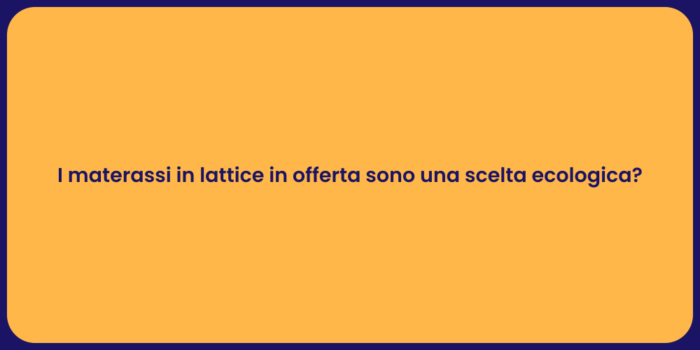 I materassi in lattice in offerta sono una scelta ecologica?