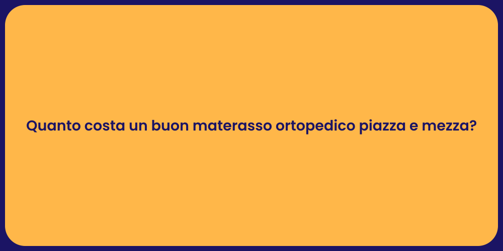 Quanto costa un buon materasso ortopedico piazza e mezza?