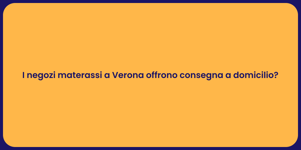I negozi materassi a Verona offrono consegna a domicilio?