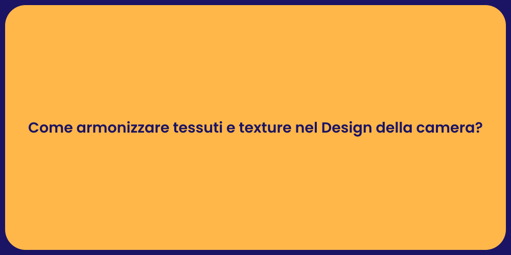 Come armonizzare tessuti e texture nel Design della camera?