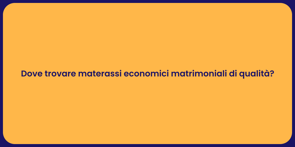 Dove trovare materassi economici matrimoniali di qualità?