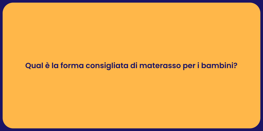 Qual è la forma consigliata di materasso per i bambini?
