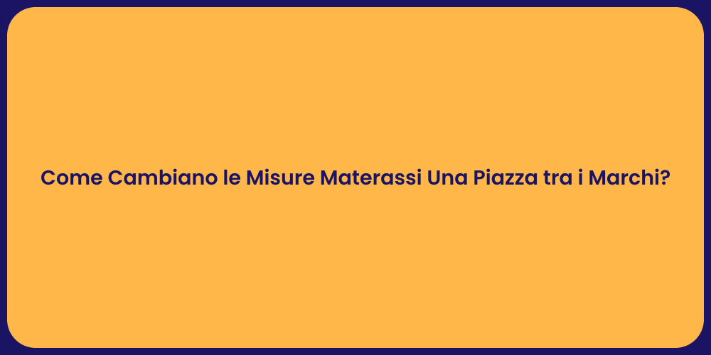 Come Cambiano le Misure Materassi Una Piazza tra i Marchi?