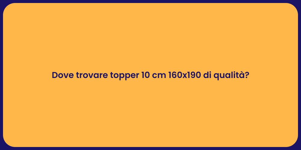 Dove trovare topper 10 cm 160x190 di qualità?