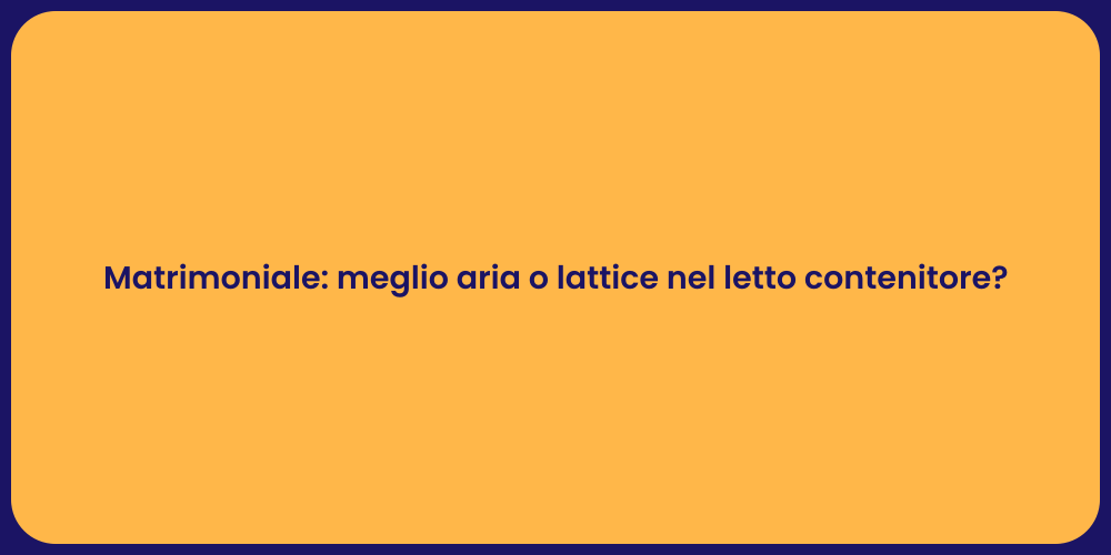 Matrimoniale: meglio aria o lattice nel letto contenitore?