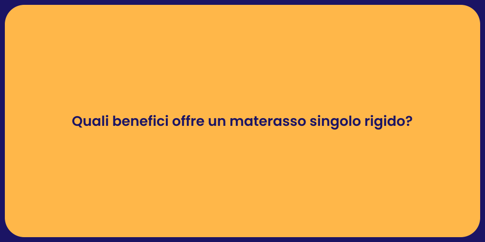 Quali benefici offre un materasso singolo rigido?