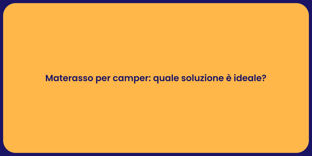 Materasso per camper: quale soluzione è ideale?
