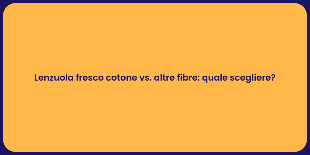 Lenzuola fresco cotone vs. altre fibre: quale scegliere?