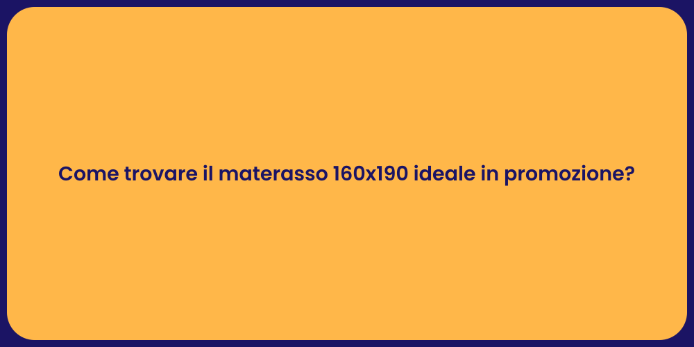 Come trovare il materasso 160x190 ideale in promozione?