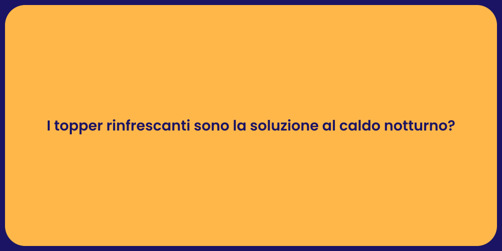 I topper rinfrescanti sono la soluzione al caldo notturno?
