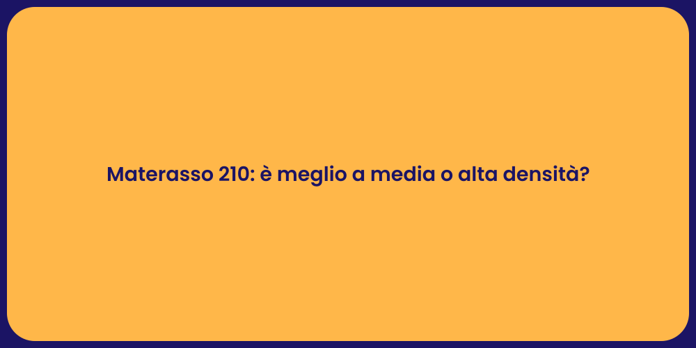 Materasso 210: è meglio a media o alta densità?