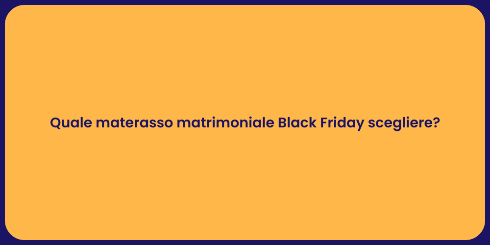 Quale materasso matrimoniale Black Friday scegliere?